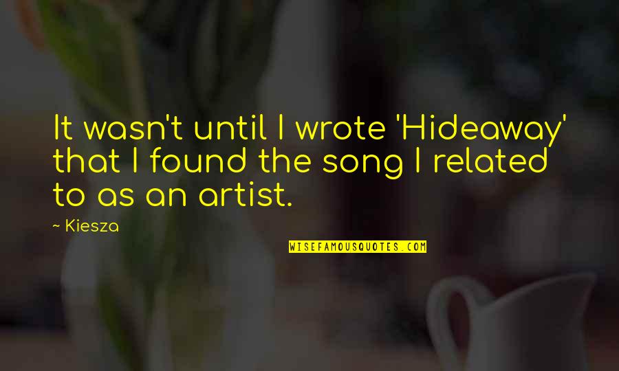 Hideaway Kiesza Quotes By Kiesza: It wasn't until I wrote 'Hideaway' that I