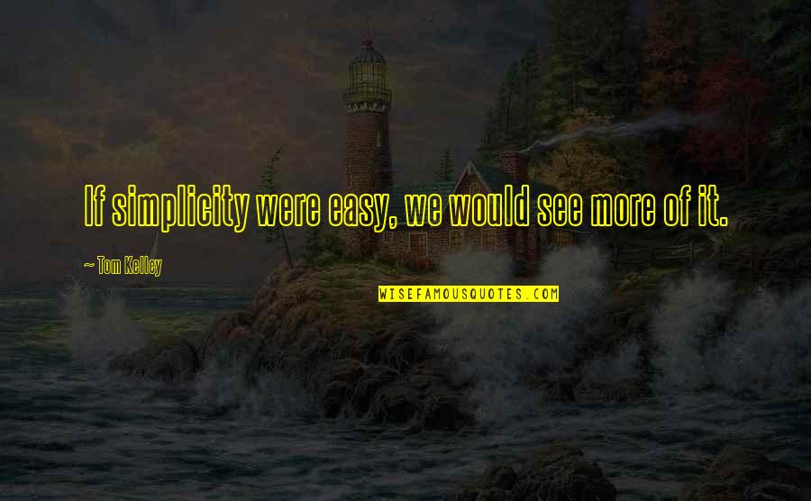 Hideaways Beach Quotes By Tom Kelley: If simplicity were easy, we would see more Hideaways Beach Quotes By Tom Kelley: If simplicity were easy, we would see more