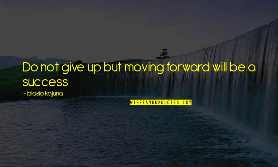 Hidebound Quotes By Blasio Kajuna: Do not give up but moving forward will