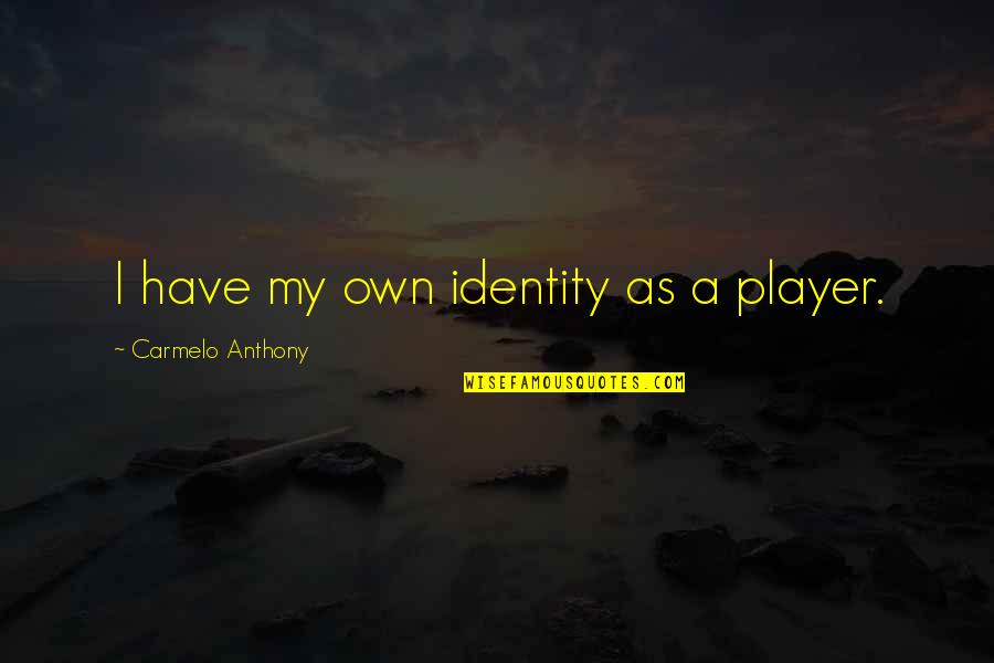 Hidefumi Sasaki Quotes By Carmelo Anthony: I have my own identity as a player. Hidefumi Sasaki Quotes By Carmelo Anthony: I have my own identity as a player.