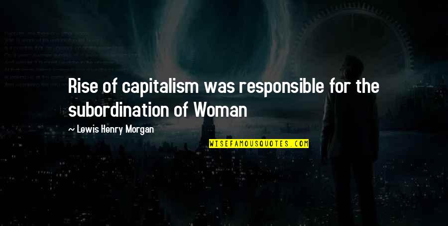 Hidefumi Sasaki Quotes By Lewis Henry Morgan: Rise of capitalism was responsible for the subordination Hidefumi Sasaki Quotes By Lewis Henry Morgan: Rise of capitalism was responsible for the subordination