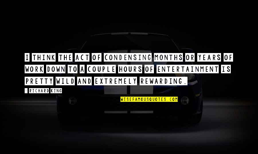 Hidefumi Sasaki Quotes By Richard King: I think the act of condensing months or Hidefumi Sasaki Quotes By Richard King: I think the act of condensing months or