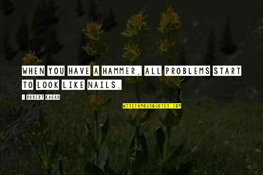Hidefumi Yamamura Quotes By Robert Kagan: When you have a hammer, all problems start