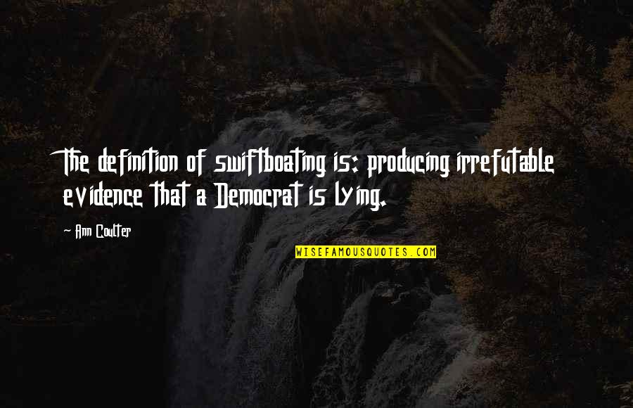 Hidehiko Yamane Quotes By Ann Coulter: The definition of swiftboating is: producing irrefutable evidence Hidehiko Yamane Quotes By Ann Coulter: The definition of swiftboating is: producing irrefutable evidence