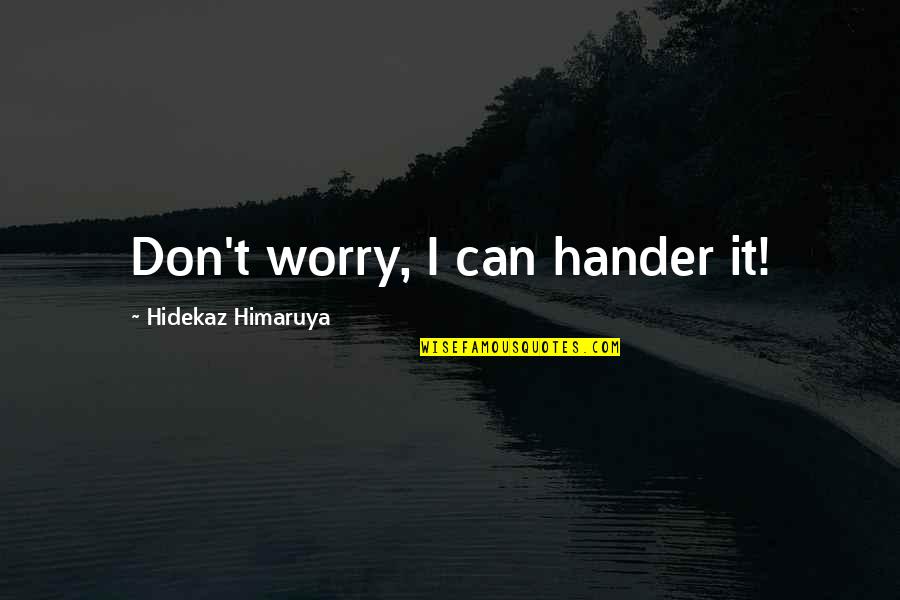 Hidekaz Hetalia Quotes By Hidekaz Himaruya: Don't worry, I can hander it!