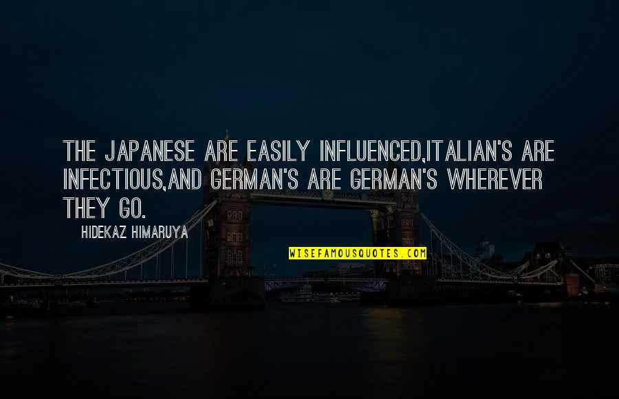 Hidekaz Hetalia Quotes By Hidekaz Himaruya: The Japanese are easily influenced,Italian's are infectious,And German's