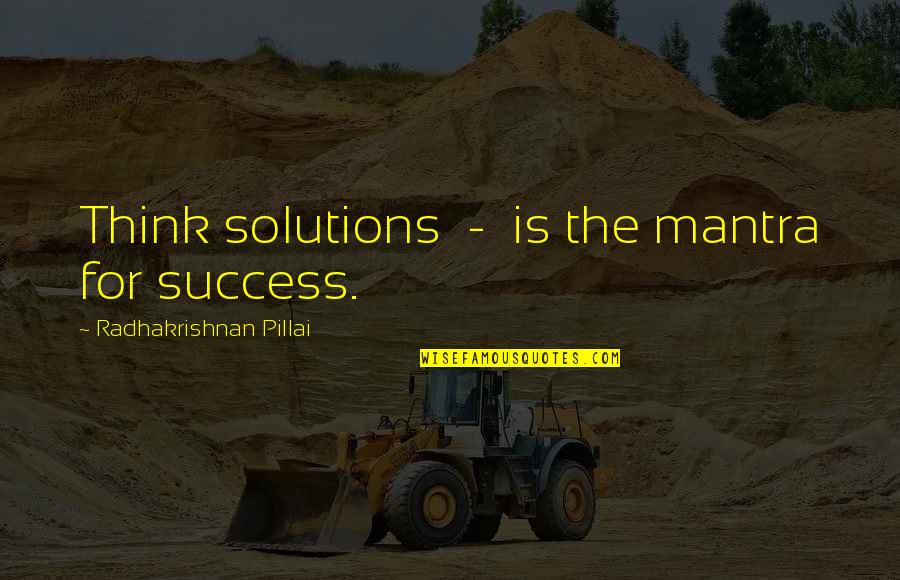 Hidekaz Hetalia Quotes By Radhakrishnan Pillai: Think solutions - is the mantra for success.