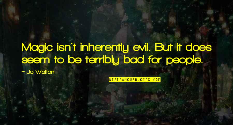 Hidekazu Akais Birthplace Quotes By Jo Walton: Magic isn't inherently evil. But it does seem
