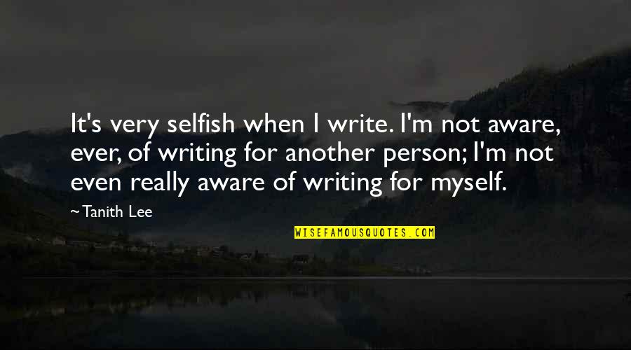 Hideko Yamashita Quotes By Tanith Lee: It's very selfish when I write. I'm not