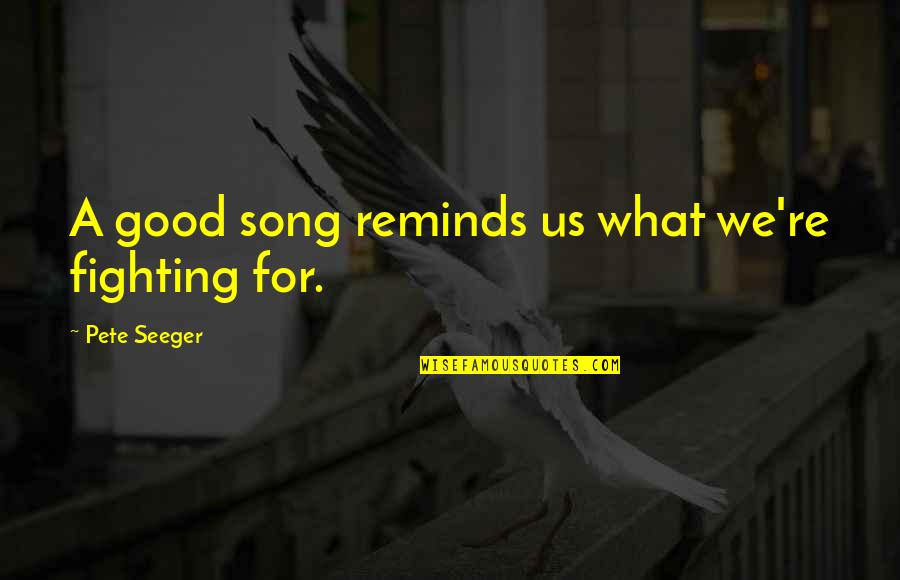Hidemasa Kodaka Quotes By Pete Seeger: A good song reminds us what we're fighting Hidemasa Kodaka Quotes By Pete Seeger: A good song reminds us what we're fighting