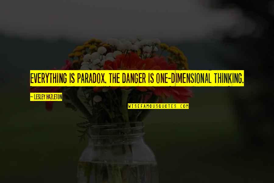 Hidenness Quotes By Lesley Hazleton: Everything is paradox. The danger is one-dimensional thinking. Hidenness Quotes By Lesley Hazleton: Everything is paradox. The danger is one-dimensional thinking.