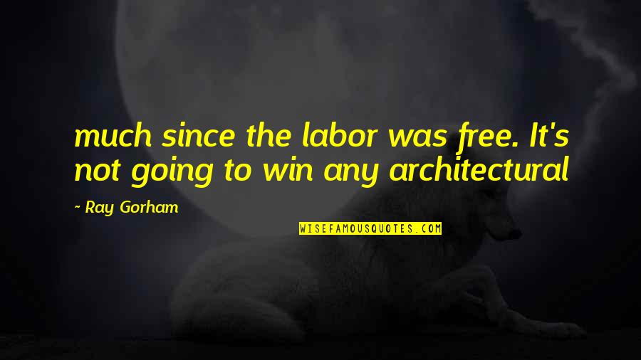 Hidenness Quotes By Ray Gorham: much since the labor was free. It's not