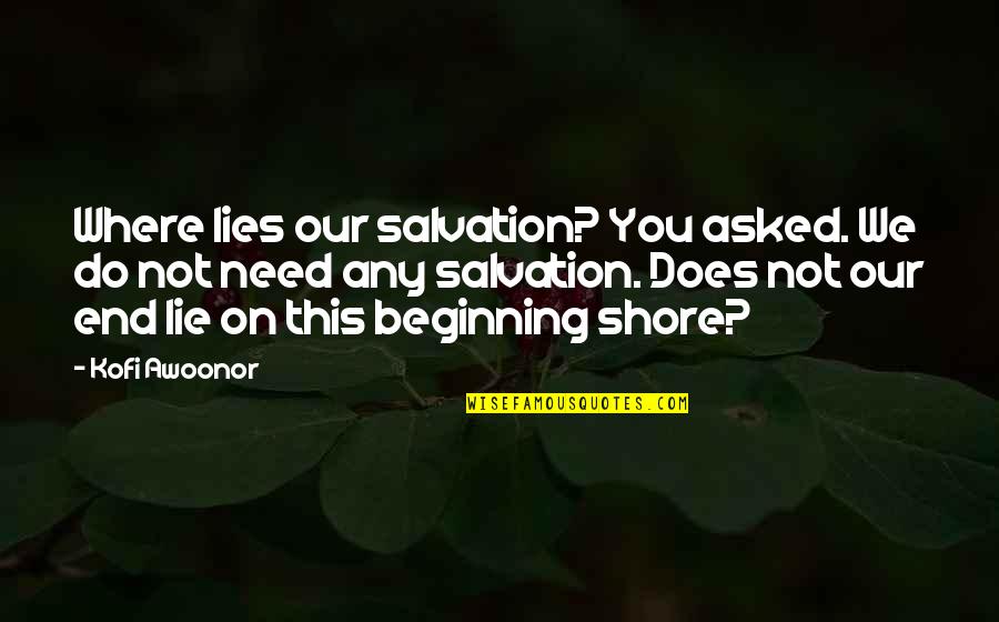 Hidenori Matsubara Quotes By Kofi Awoonor: Where lies our salvation? You asked. We do