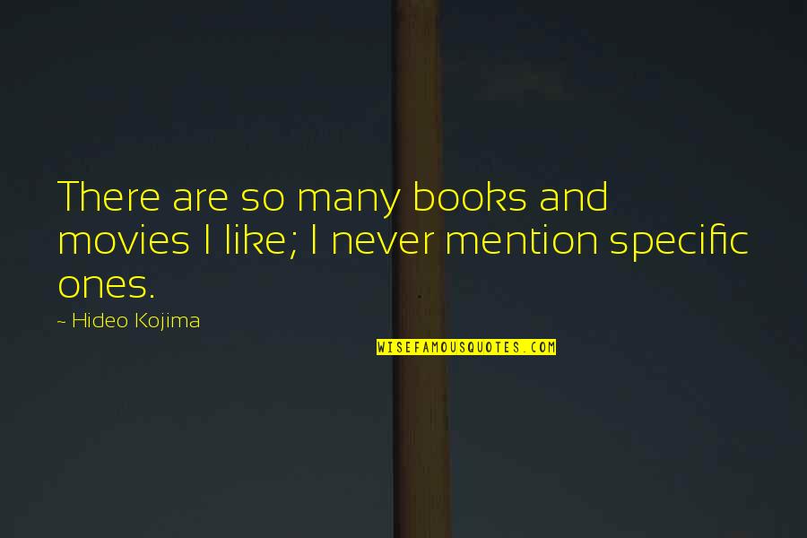 Hideo Kojima Quotes By Hideo Kojima: There are so many books and movies I