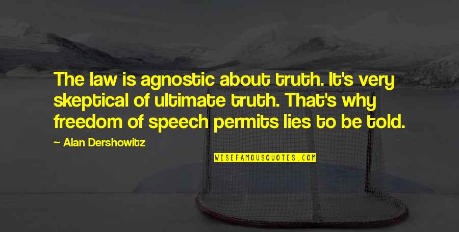 Hideo Shima Quotes By Alan Dershowitz: The law is agnostic about truth. It's very