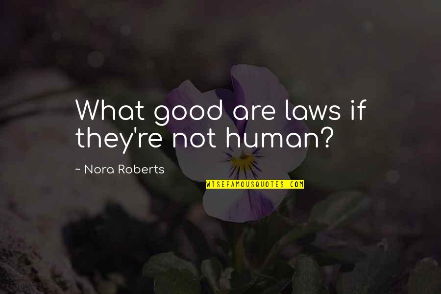 Hideous Kinky Quotes By Nora Roberts: What good are laws if they're not human?