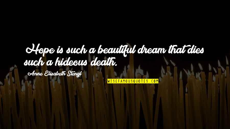Hideous Quotes By Anne Elisabeth Stengl: Hope is such a beautiful dream that dies