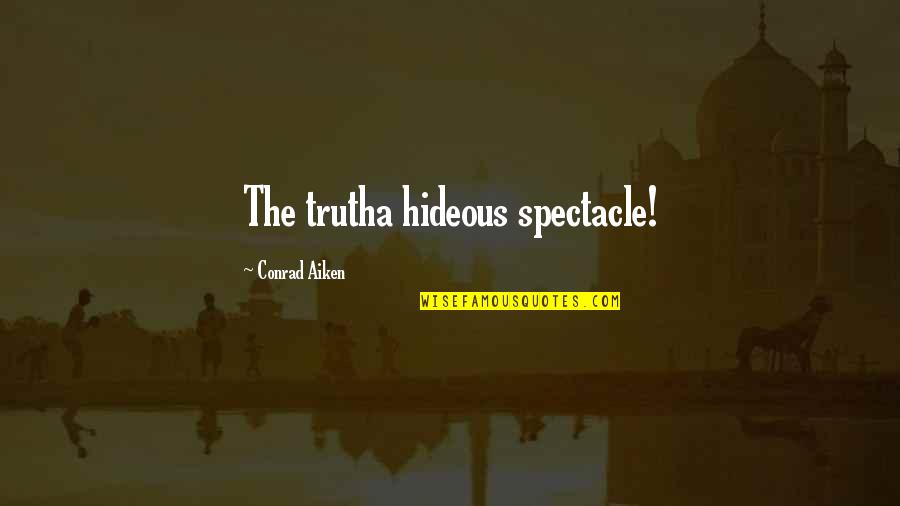 Hideous Quotes By Conrad Aiken: The trutha hideous spectacle!