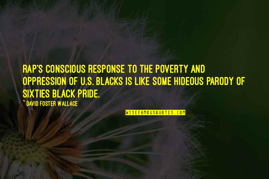 Hideous Quotes By David Foster Wallace: Rap's conscious response to the poverty and oppression