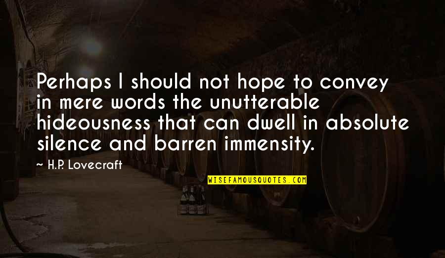 Hideous Quotes By H.P. Lovecraft: Perhaps I should not hope to convey in