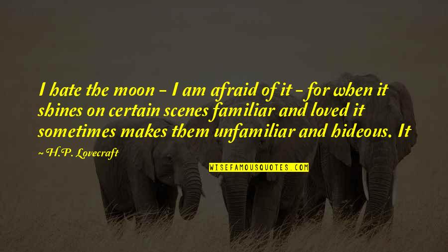 Hideous Quotes By H.P. Lovecraft: I hate the moon - I am afraid