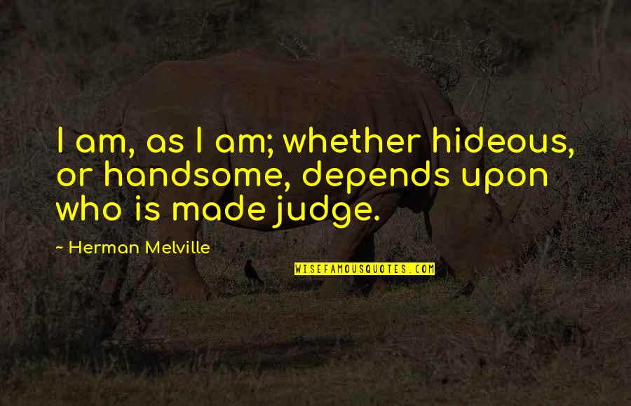 Hideous Quotes By Herman Melville: I am, as I am; whether hideous, or
