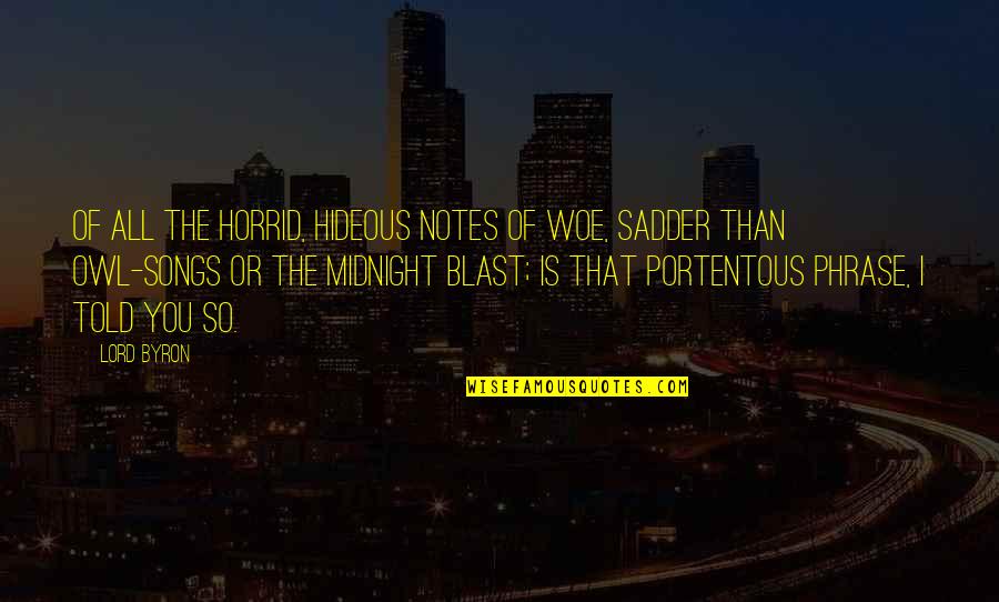 Hideous Quotes By Lord Byron: Of all the horrid, hideous notes of woe,