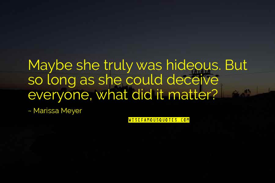 Hideous Quotes By Marissa Meyer: Maybe she truly was hideous. But so long