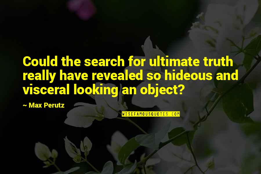 Hideous Quotes By Max Perutz: Could the search for ultimate truth really have