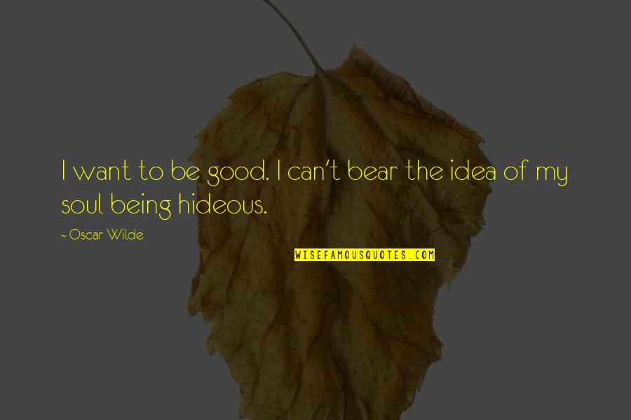 Hideous Quotes By Oscar Wilde: I want to be good. I can't bear