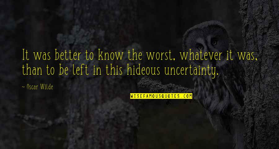 Hideous Quotes By Oscar Wilde: It was better to know the worst, whatever