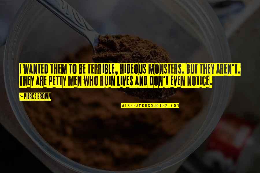 Hideous Quotes By Pierce Brown: I wanted them to be terrible, hideous monsters.