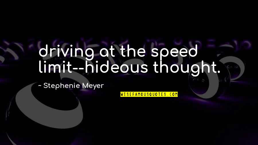 Hideous Quotes By Stephenie Meyer: driving at the speed limit--hideous thought.