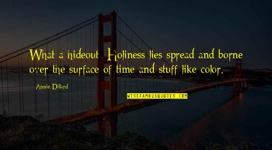 Hideout Quotes By Annie Dillard: What a hideout: Holiness lies spread and borne