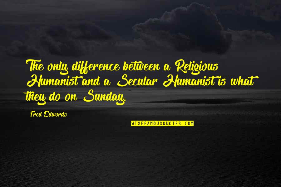 Hideouts Fortnite Quotes By Fred Edwords: The only difference between a Religious Humanist and Hideouts Fortnite Quotes By Fred Edwords: The only difference between a Religious Humanist and