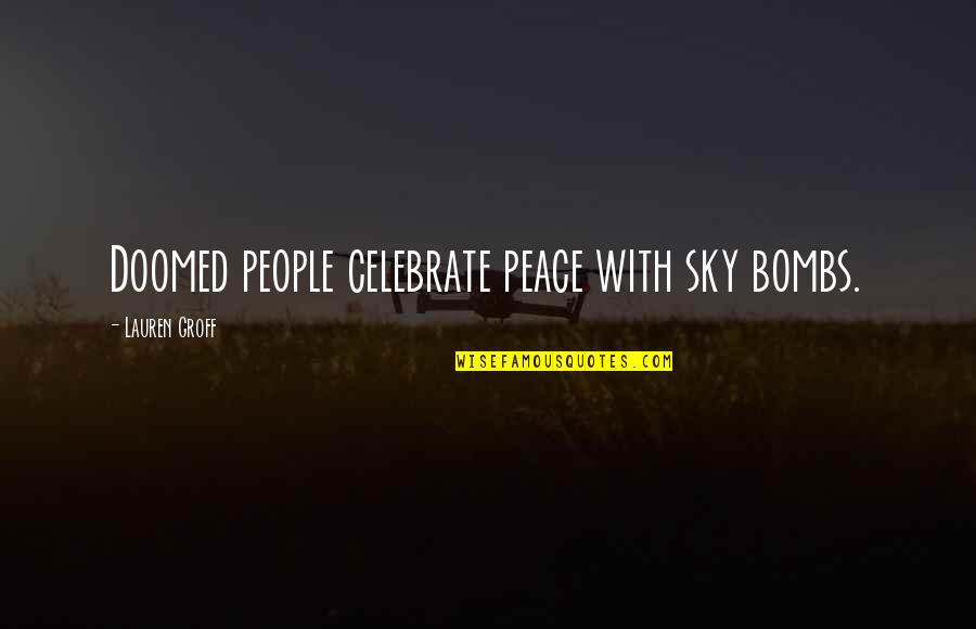 Hideouts Fortnite Quotes By Lauren Groff: Doomed people celebrate peace with sky bombs. Hideouts Fortnite Quotes By Lauren Groff: Doomed people celebrate peace with sky bombs.