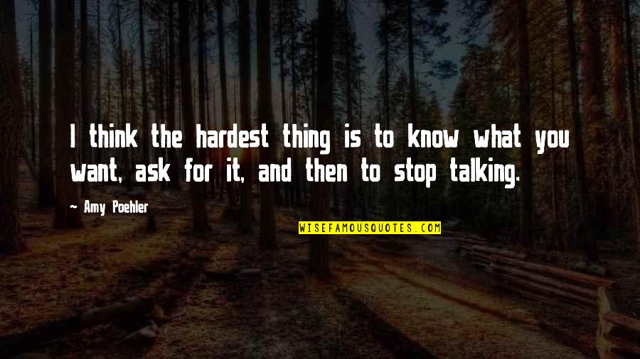 Hiders In Grow Quotes By Amy Poehler: I think the hardest thing is to know Hiders In Grow Quotes By Amy Poehler: I think the hardest thing is to know