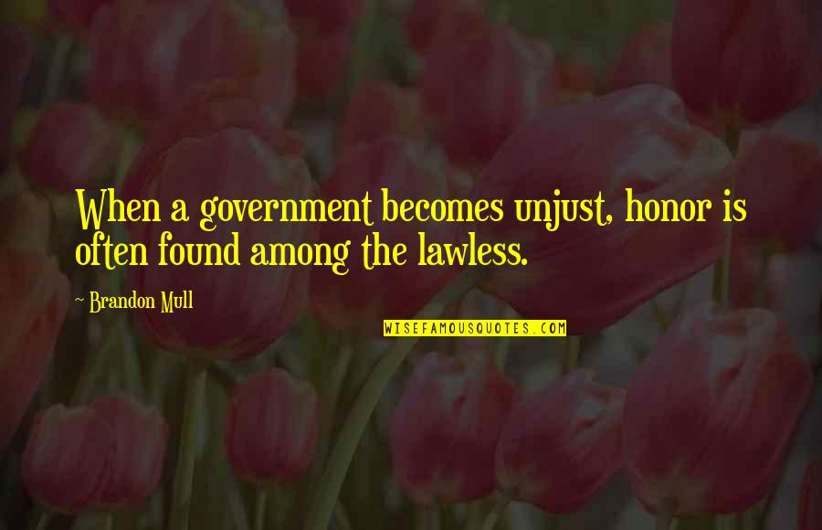 Hiders In Grow Quotes By Brandon Mull: When a government becomes unjust, honor is often