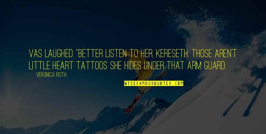 Hides Her Quotes By Veronica Roth: Vas laughed. "Better listen to her, Kereseth. Those