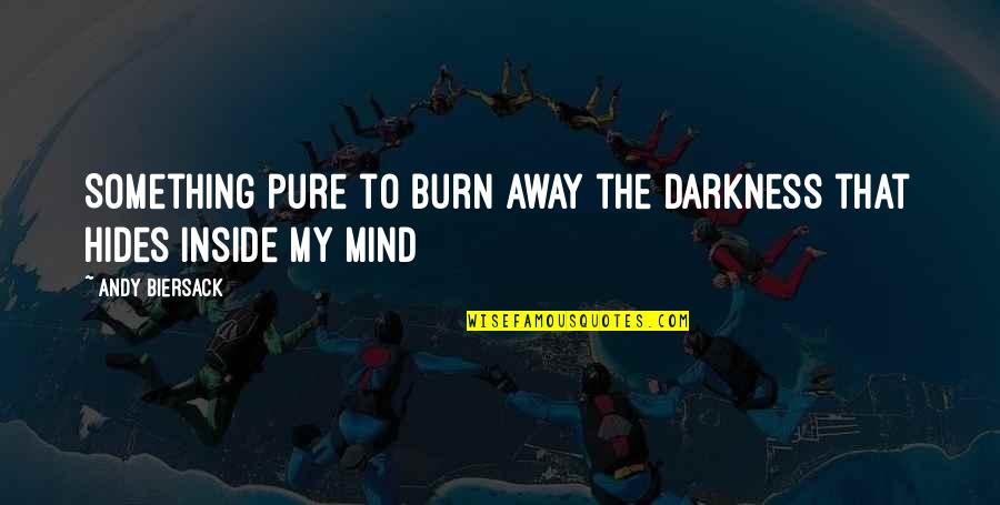 Hides Quotes By Andy Biersack: Something pure to burn away the darkness that