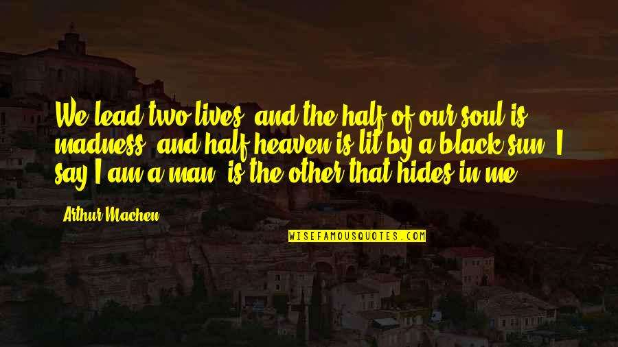 Hides Quotes By Arthur Machen: We lead two lives, and the half of