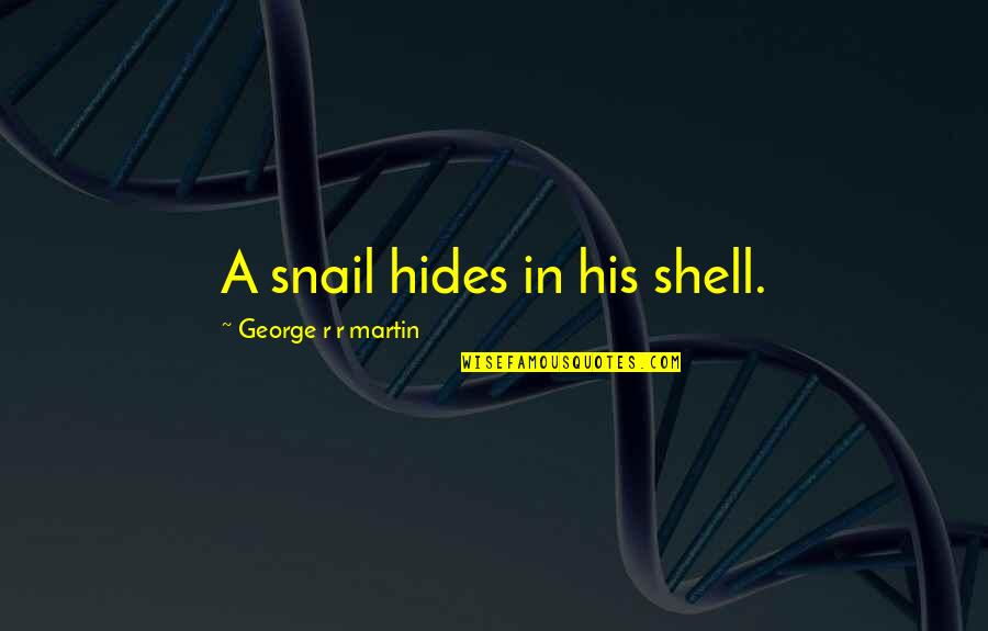 Hides Quotes By George R R Martin: A snail hides in his shell.