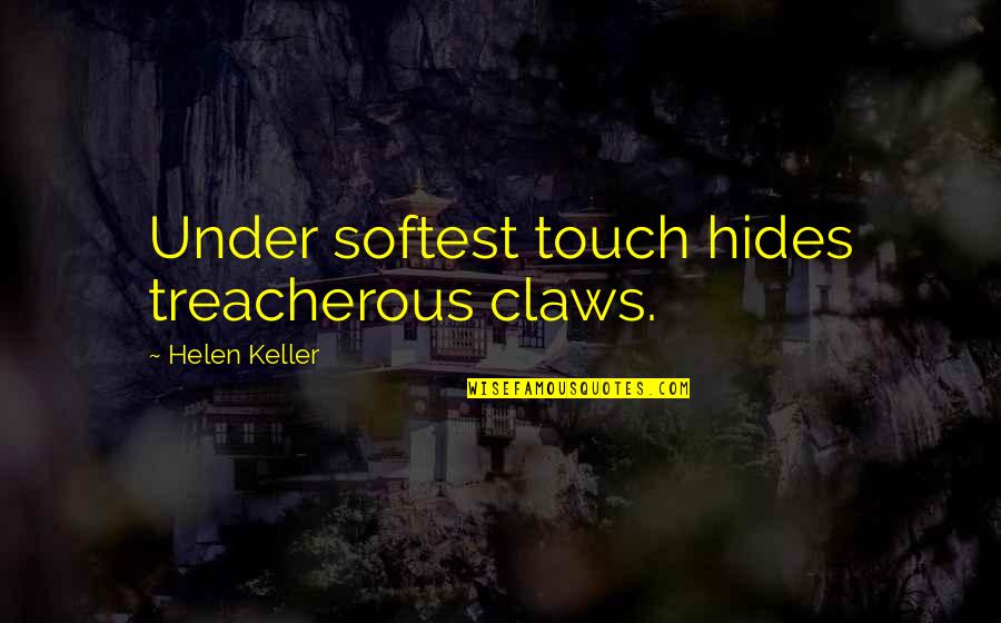 Hides Quotes By Helen Keller: Under softest touch hides treacherous claws.