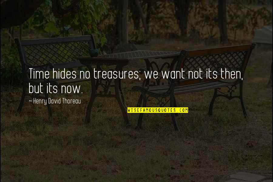 Hides Quotes By Henry David Thoreau: Time hides no treasures; we want not its