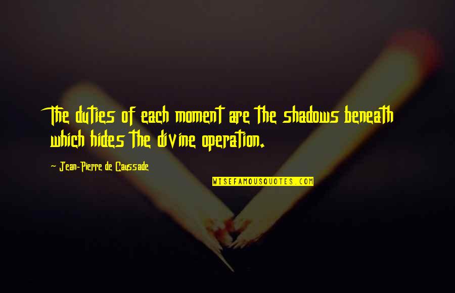 Hides Quotes By Jean-Pierre De Caussade: The duties of each moment are the shadows