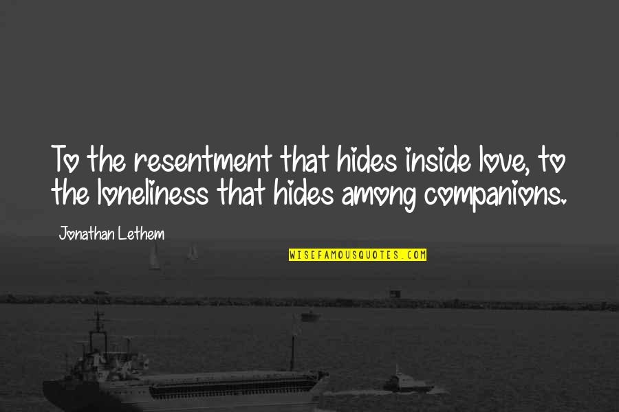 Hides Quotes By Jonathan Lethem: To the resentment that hides inside love, to