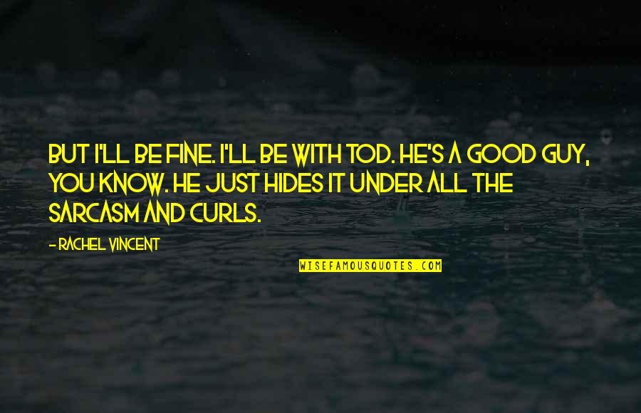 Hides Quotes By Rachel Vincent: But I'll be fine. I'll be with Tod.