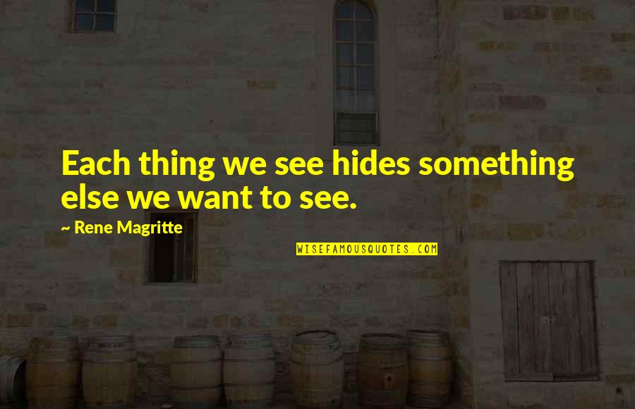 Hides Quotes By Rene Magritte: Each thing we see hides something else we