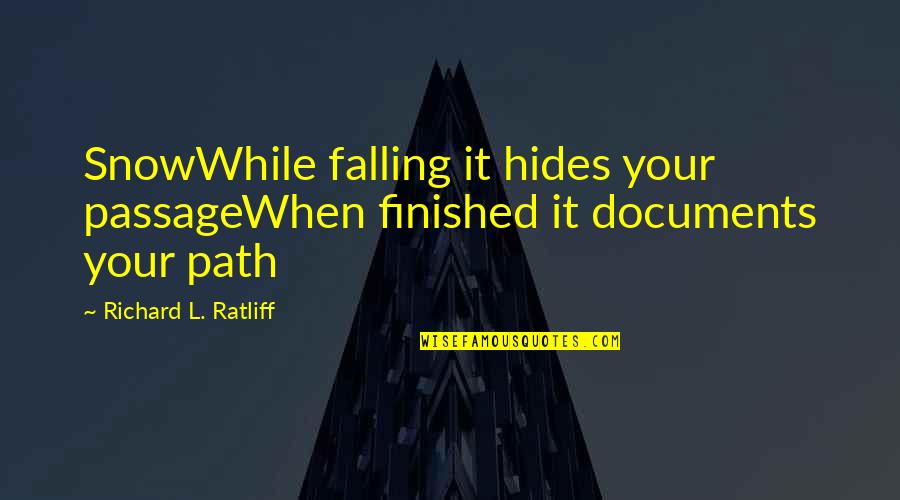 Hides Quotes By Richard L. Ratliff: SnowWhile falling it hides your passageWhen finished it