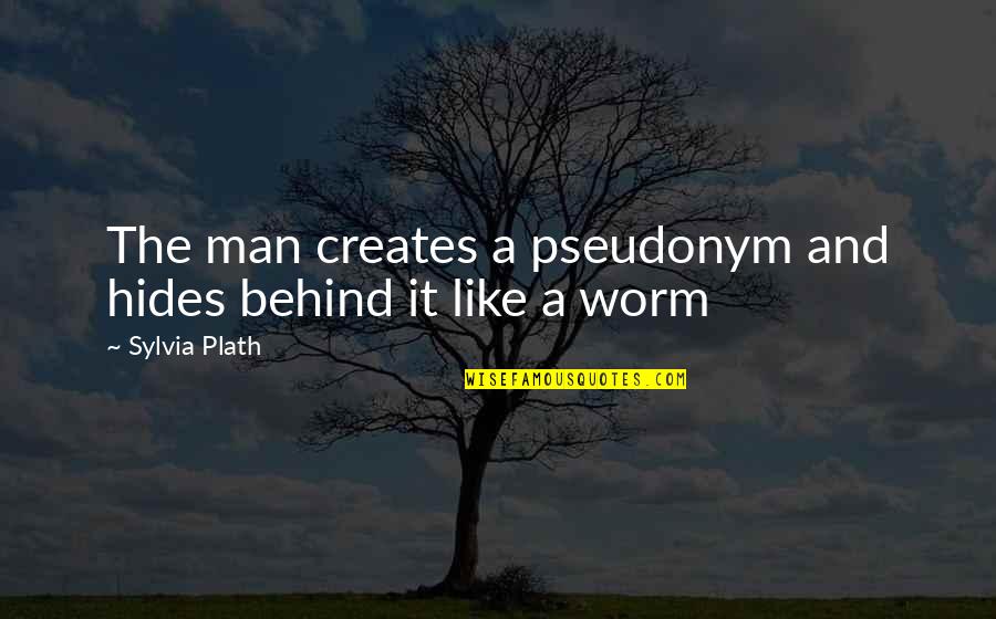 Hides Quotes By Sylvia Plath: The man creates a pseudonym and hides behind